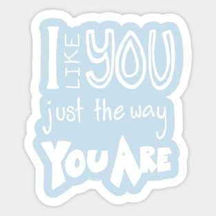 I Like You Just The Way You Are Sticker